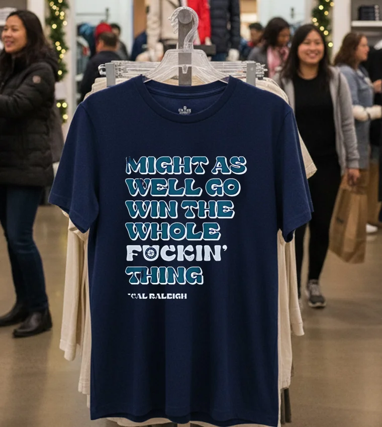 Seattle Mariners Might As Well Go Win The Whole Fckin Thing Cal Raleigh - navy-t-shirt Seattle Mariners Might As Well Go Win The Whole Fckin Thing Cal Raleigh Navy T Shirt